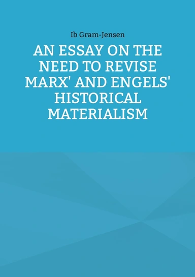 An Essay on the Need to Revise Marx' and Engels' Historical Materialism