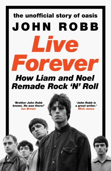 Live Forever The Rise, Fall And Resurrection Of Oasis