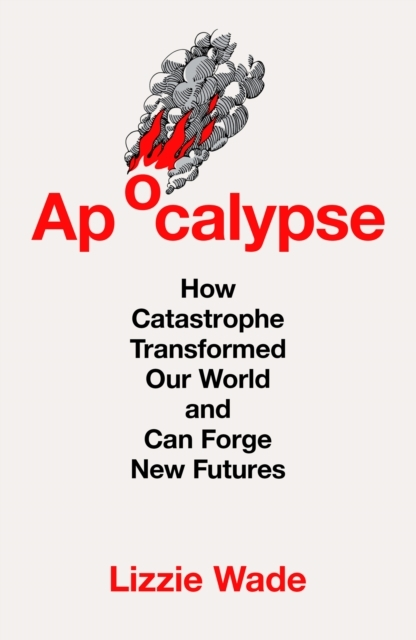 Apocalypse How Catastrophe Transformed Our World And Can For