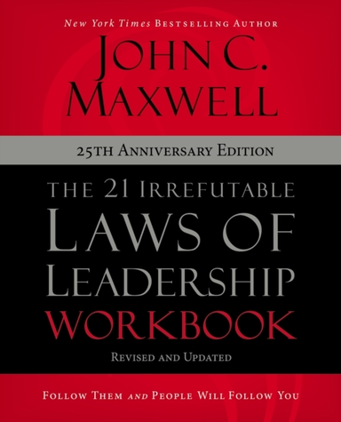 The 21 Irrefutable Laws of Leadership Workbook 25th Annivers