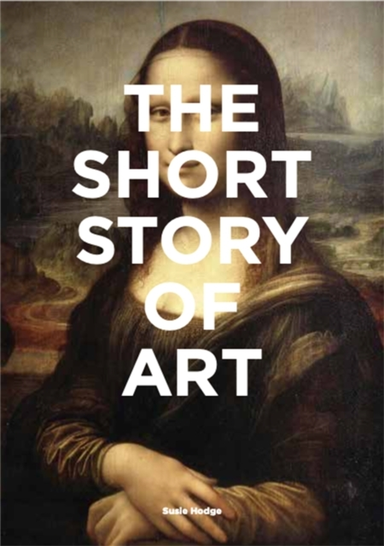 The Short Story of Art: A Pocket Guide to Key Movements, Works, Themes and Techniques