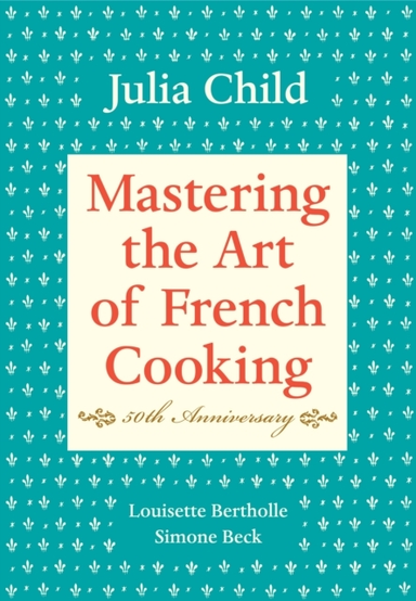 Mastering the Art of French Cooking, Volume I Th Anniversa