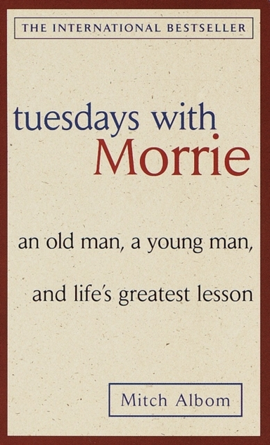 Tuesdays With Morrie: an Old Man, a Young Man, and Life's Gr
