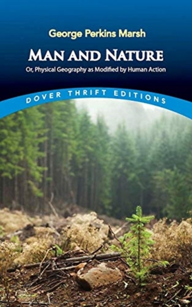 Man and Nature: Or, Physical Geography as Modified by Human