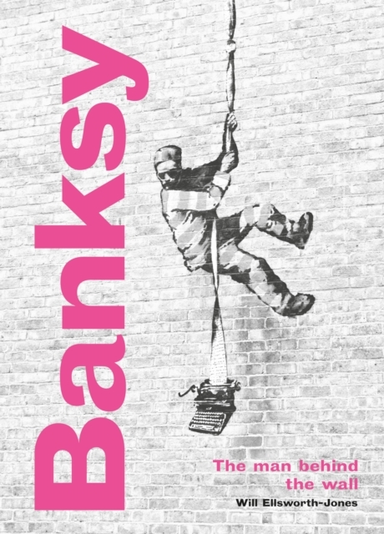 Banksy: the Man Behind the Wall