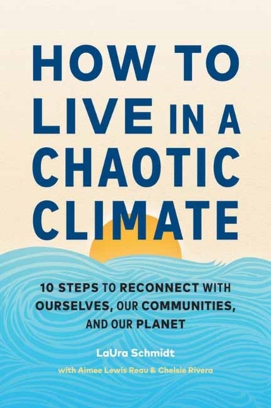 How to Live in a Chaotic Climate Steps to Reconnect With