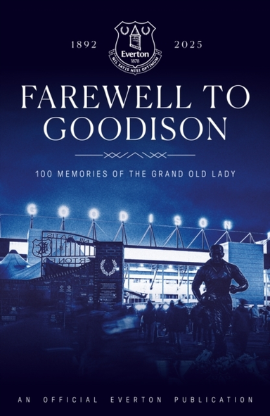 Farewell to Goodison Memories of the Grand Old Lady