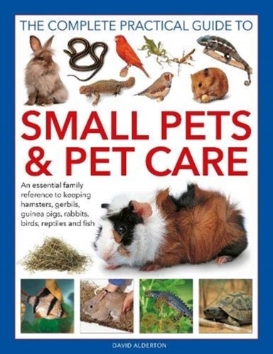 Small Pets and Pet Care, the Complete Practical Guide to an