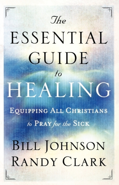 The Essential Guide to Healing – Equipping All Christians to