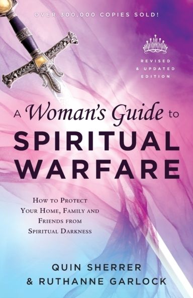 A Woman`s Guide to Spiritual Warfare – How to Protect Your H