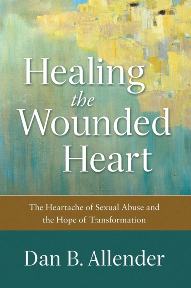 Healing the Wounded Heart – the Heartache of Sexual Abuse an