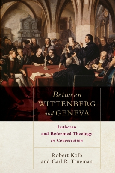 Between Wittenberg and Geneva – Lutheran and Reformed Theolo