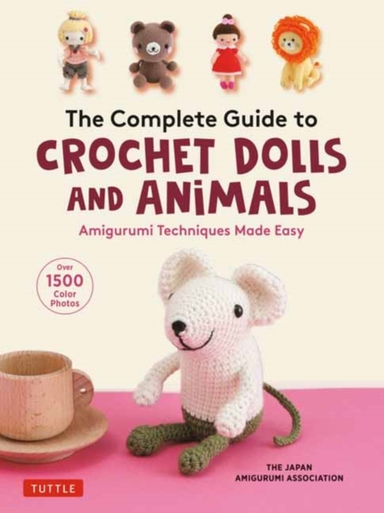 The Complete Guide to Crochet Dolls and Animals Amigurumi Te