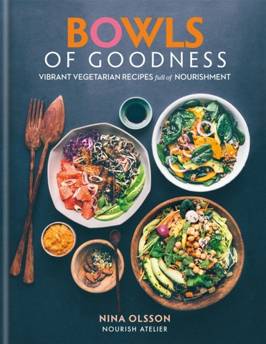 Bowls of Goodness: Vibrant Vegetarian Recipes Full of Nouris
