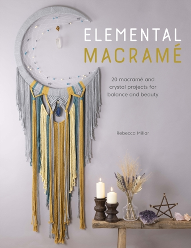 Elemental Macrame Macrame and Crystal Projects for Balanc
