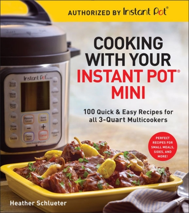Cooking With Your Instant Pot® Mini Quick & Easy Recipes