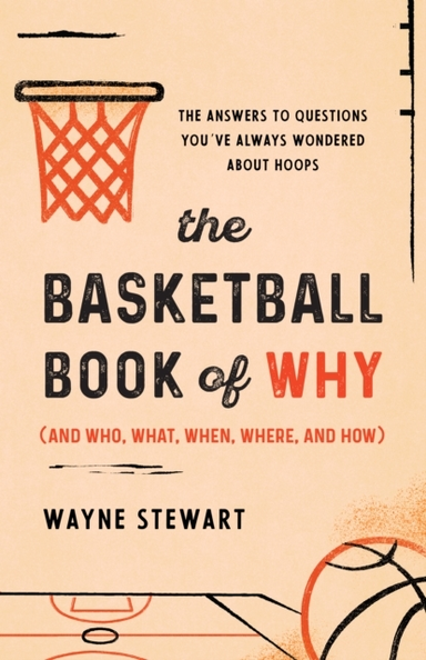 The Basketball Book of Why and Who, What, When, Where, and H