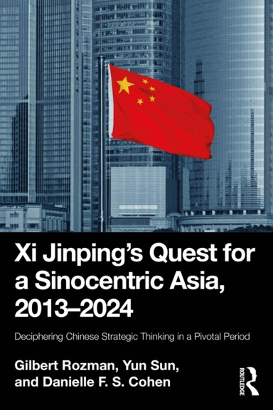 Xi Jinping’S Quest For A Sinocentric Asia, 2013-2024 Deciphe