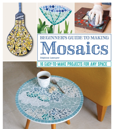 Beginner's Guide to Making Mosaics Easy-to-make Projects