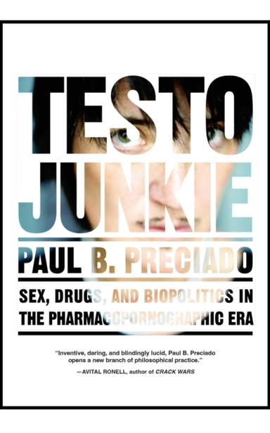 Testo Junkiesex Drugs and Biopolitics in the Pharmacopornog