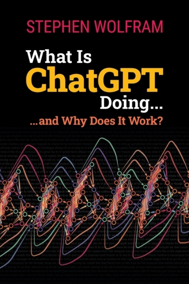 What Is Chatgpt Doing ... and Why Does It Work?