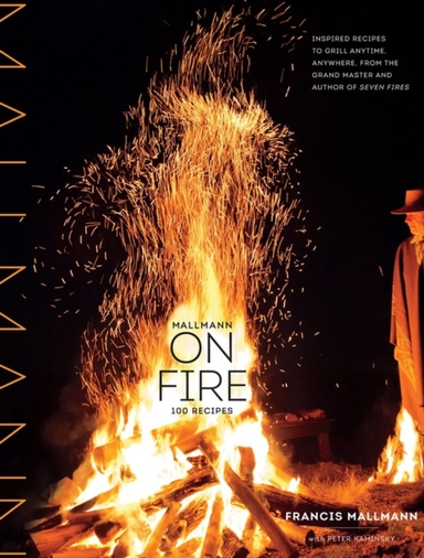 Mallmann on Fire Inspired Recipes to Grill Anytime Anywh