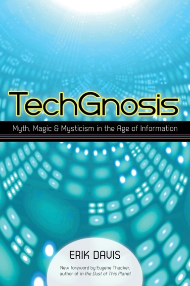 Techgnosismyth Magic and Mysticism in the Age of Informati