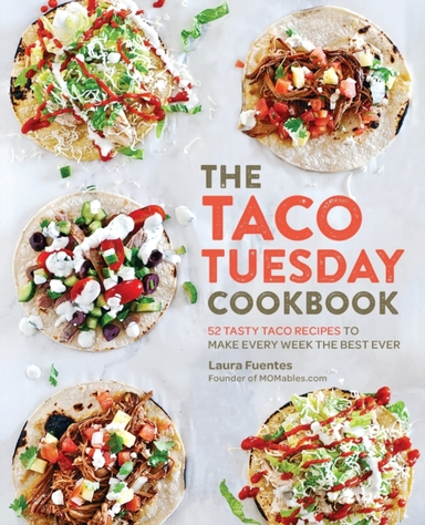 The Taco Tuesday Cookbook Tasty Taco Recipes to Make Every