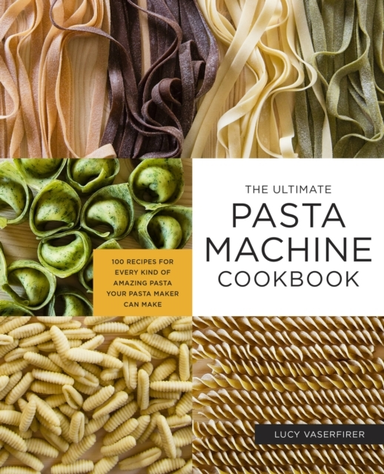 The Ultimate Pasta Machine Cookbook Recipes for Every Kin