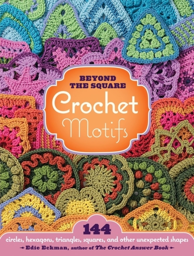 Beyond the Square Crochet Motifs Circles Hexagons Trian