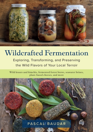 Wildcrafted Fermentationexploring Transforming and Preserv