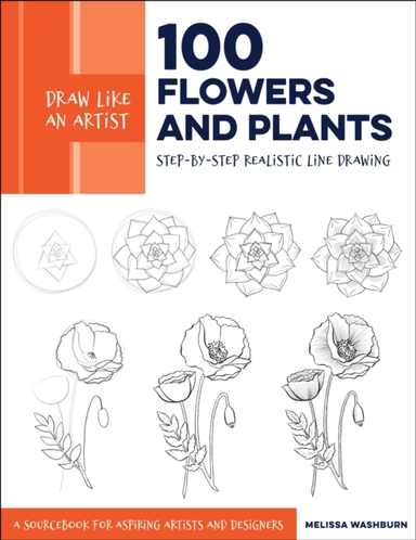 Draw Like an Artist 100 Flowers and Plantsstep-by-step Real