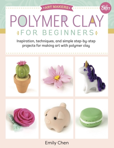 Polymer Clay for Beginnersinspiration Techniques and Simpl