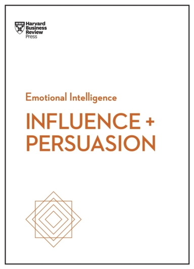Influence and Persuasion (hbr Emotional Intelligence Series)