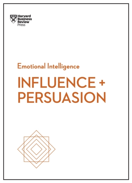 Influence And Persuasion Hbr Emotional Intelligence Series