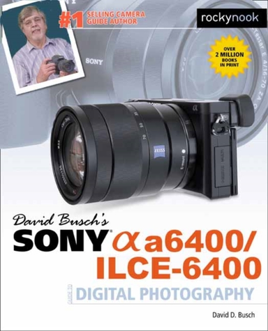 David Busch's Sony A6400/ilce-6400 Guide to Digital Photogra