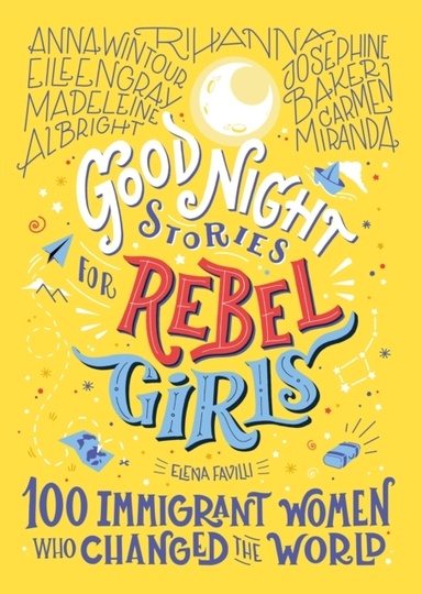 Good Night Stories for Rebel Girls 100 Immigrant Women Who