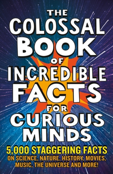 The Colossal Book of Incredible Facts for Curious Minds5000