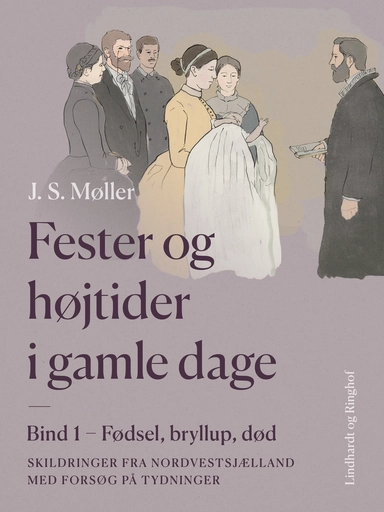 Fester og højtider i gamle dage. Bind 1. Fødsel, bryllup, død