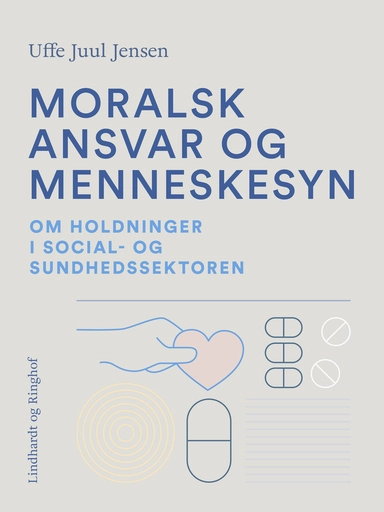 Moralsk ansvar og menneskesyn. Om holdninger i social- og sundhedssektoren