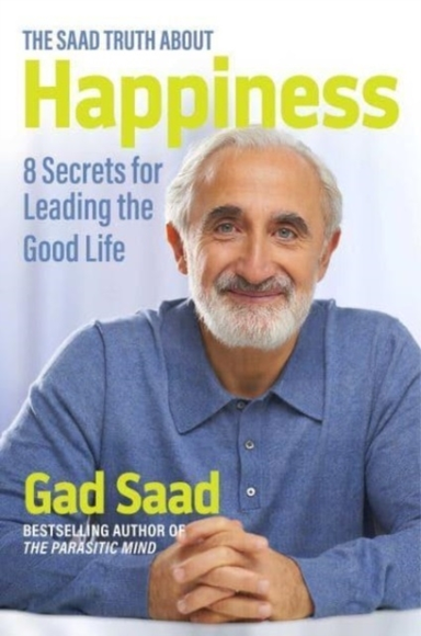 The Saad Truth About Happiness Secrets for Leading the Good