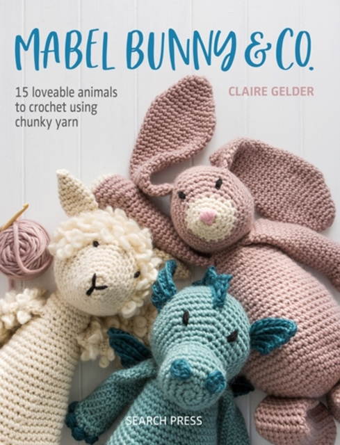 Mabel Bunny & Co. Loveable Animals to Crochet Using Chunky