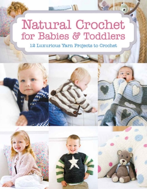 Natural Crochet for Babies & Toddlers Luxurious Yarn Proje