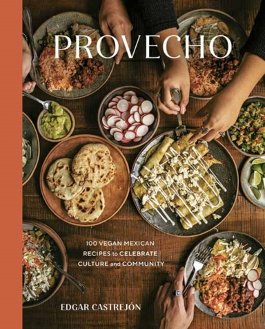 Provecho Vegan Mexican Recipes to Celebrate Culture and C