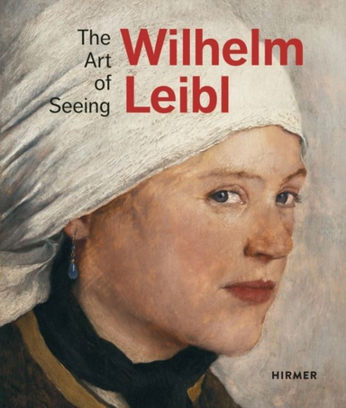 Wilhelm Leibl the Art of Seeing