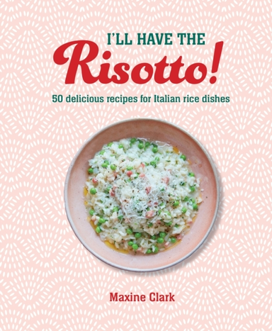 I'll Have the Risotto! Delicious Recipes for Italian Rice