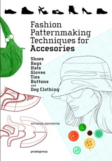 Fashion Patternmaking Techniques for Accessories Shoes Bag