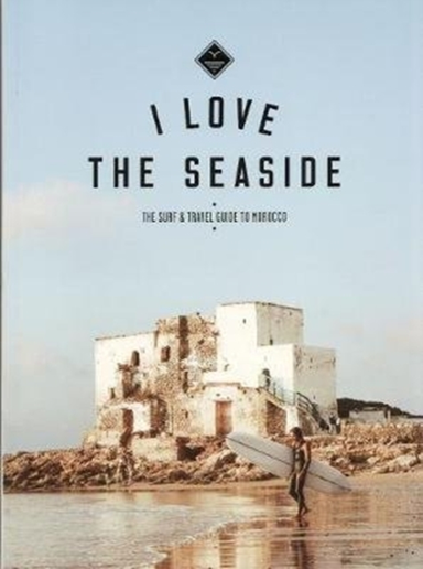I Love the Seaside the Surf & Travel Guide to Morocco