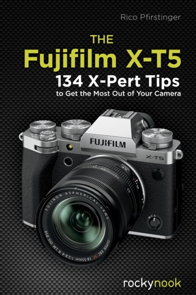 The Fujifilm X-t5 X-pert Tips to Get the Most Out of Your