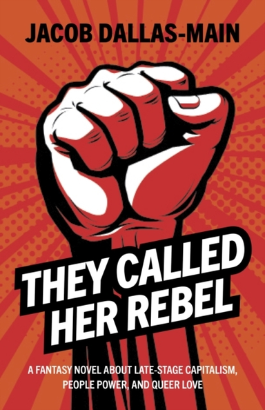 They Called Her Rebel - a Fantasy Novel about Late-Stage Capitalism, People Power, and Queer Love